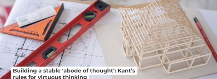 Virtuous thinking, Kant wrote, is like good carpentry: It builds strong ideas in harmony with one another. Jackyenjoyphotography/Moment via Getty Images Virtuous thinking, Kant wrote, is like good carpentry: It builds strong ideas in harmony with one another. Jackyenjoyphotography/Moment via Getty Images